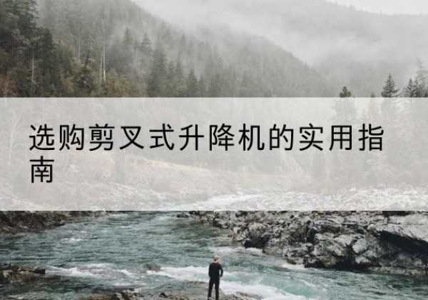 祥符剪叉式升降机怎么选-选购剪叉式升降机的实用指南